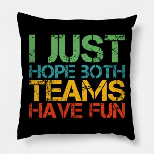 I Just Hope Both Teams Have Fun Pillow