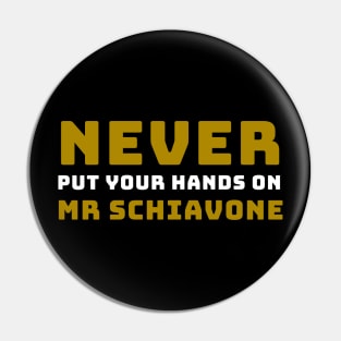 NEVER put your hands on Mr Schiavone Pin