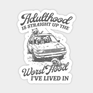 Adulthood Is Straight Up The Worst Hood I've Lived In, Funny Raccon Meme Magnet