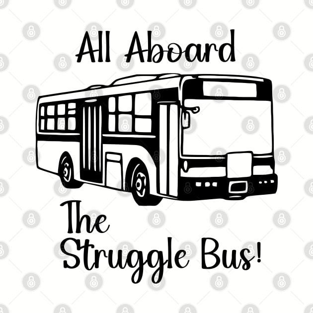 All Aboard the Struggle Bus by KayBee Gift Shop