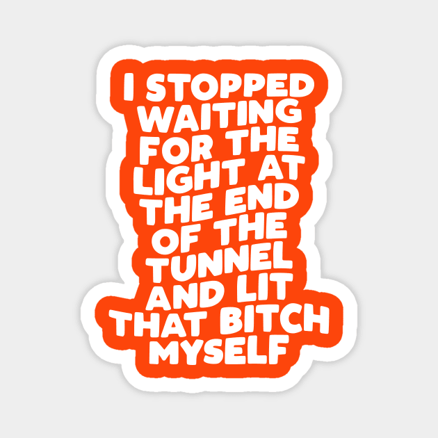 I Stopped Waiting for the Light at the End of the Tunnel and Lit That Bitch Myself in Orange and White Magnet by MotivatedType