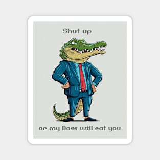 Shut up or my boss will eat you dad jokes Magnet