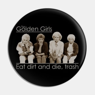 Eat dirt and die, trash Golden Girls Pin