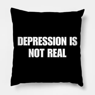 Depression Is Not Real Pillow