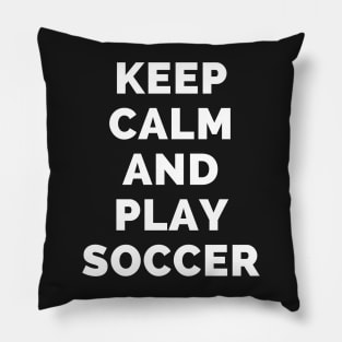 Keep Calm And Play Soccer - Black And White Simple Font - Funny Meme Sarcastic Satire - Self Inspirational Quotes - Inspirational Quotes About Life and Struggles Pillow