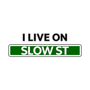 I live on Slow St T-Shirt