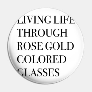 Living life through rose gold colored glasses Pin