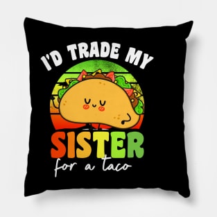 I'd Trade My Sister For A Taco Pillow