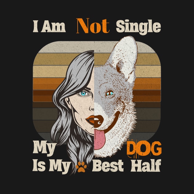 I am Not single, My dog is my best half by Savi L'amour