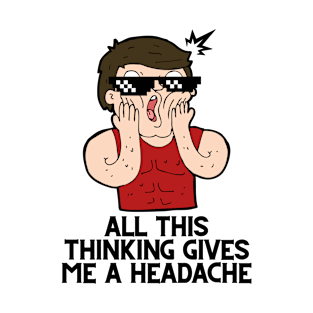 All this thinking gives me a headache T-Shirt