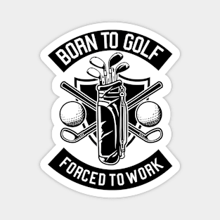 Born To Golf. Forced To Work Magnet