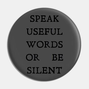 SPEAK USEFUL WORDS OR BE SILENT Pin