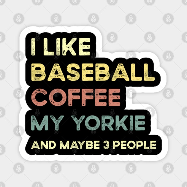 I like Baseball Coffee My Yorkie and maybe 3 people Magnet by madani04