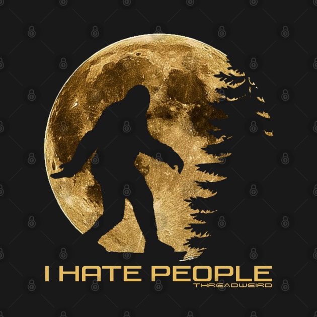 I Hate People Funny Bigfoot by ThreadWeird Apparel Company