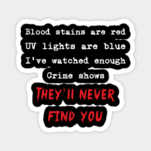 Blood Stains Are Red Ultraviolet Lights Are Blue I Watch Enough Crime Shows They'll Never Find You Magnet