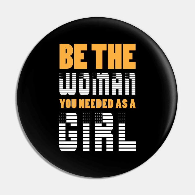 Be The Woman You Needed As A Girl Pin by Sanzida Design