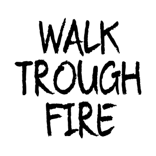 walk trough fire T-Shirt