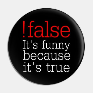 !false It's funny because it's true - Funny Programmer Pin