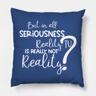 But in All Seriousness, Reality TV is not Really Real? Pillow