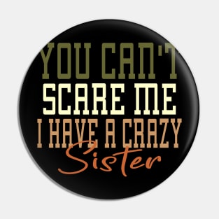 You Can't Scare Me I Have A Crazy Sister Pin