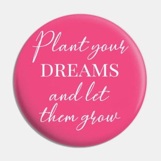 Plant your dreams and let them grow Pin