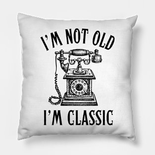 I'm Not Old I'm Classic Phone Pillow