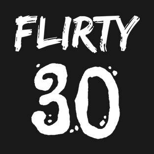 Flirty 30 fun birthday day gift for him or her T-Shirt