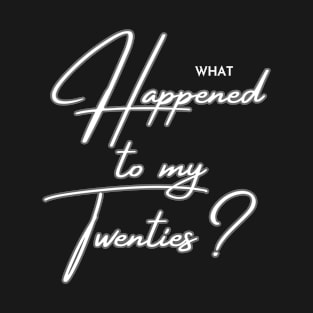 WHAT HAPPENED TO MY TWENTIES T-Shirt