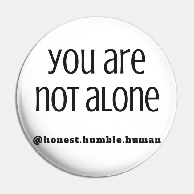 you are not alone Pin by HonestHumbleHuman