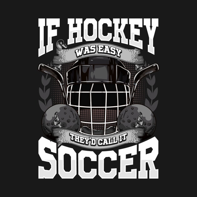 Funny If Hockey Was Easy They'd Call It Soccer by theperfectpresents