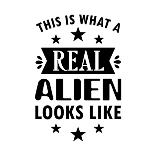 This is what a real alien looks like Funny Slogan Sarcastic Quotes T-Shirt