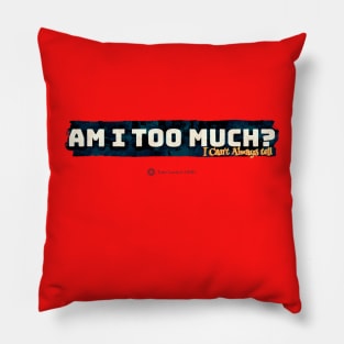 Am I Too Much? I can't always tell... Pillow