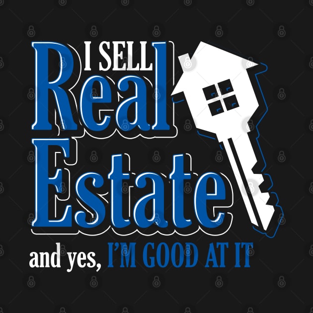 I Sell Real State And Yes I'm Good At It Real Estate Agent by ShirtsShirtsndmoreShirts