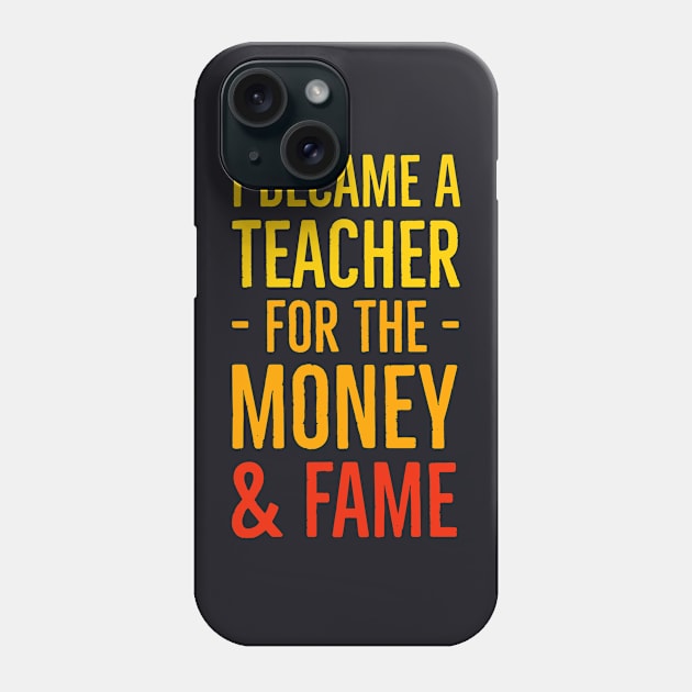 I Became A Teacher For The Money And Fame Phone Case by Suzhi Q