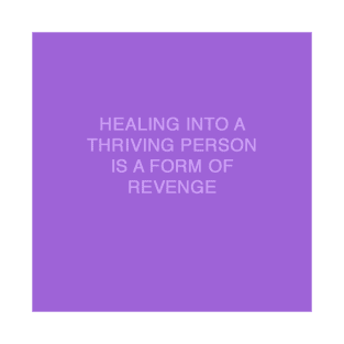 HEALING INTO A THRIVING PERSON IS A FORM OF REVENGE T-Shirt