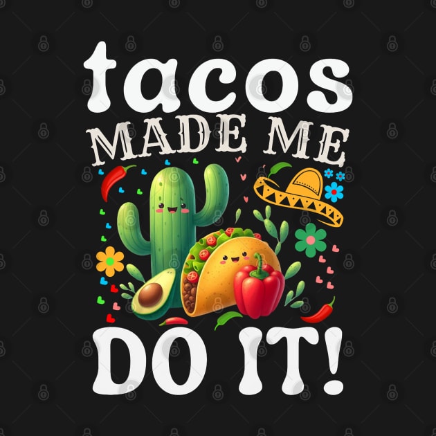 Cinco De Mayo Funny tacos Made Me Do It Mexican Fiesta by MetAliStor ⭐⭐⭐⭐⭐