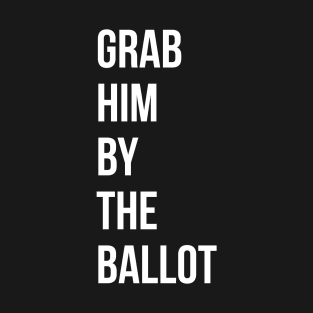 Grab him by the ballot T-Shirt