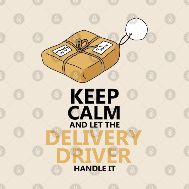 Keep Calm And Let The Delivery Driver Handle It by KewaleeTee