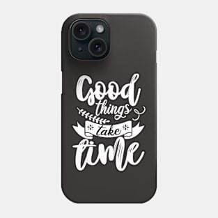 GOOD THINGS TAKE TIME Phone Case