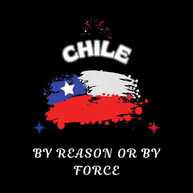 Chilean Pride, By reason or by force by Smartteeshop