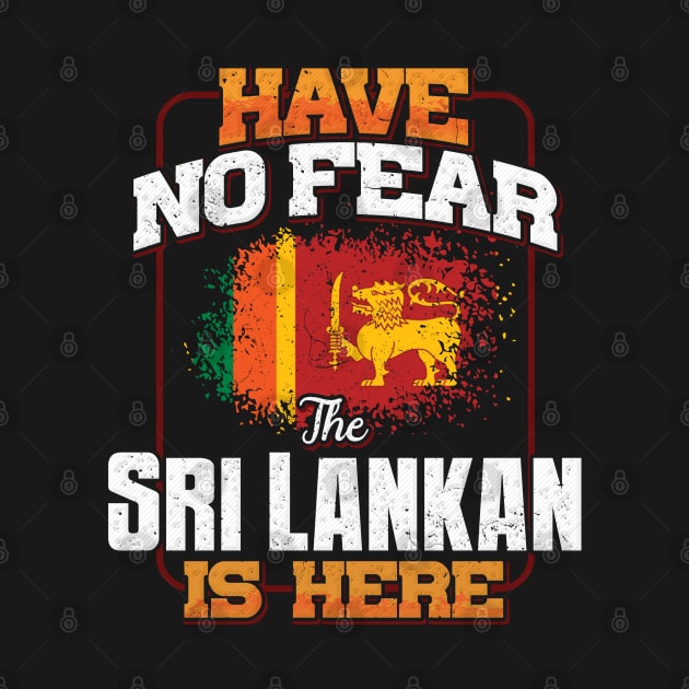 Sri Lankan Flag  Have No Fear The Sri Lankan Is Here - Gift for Sri Lankan From Sri Lanka by Country Flags