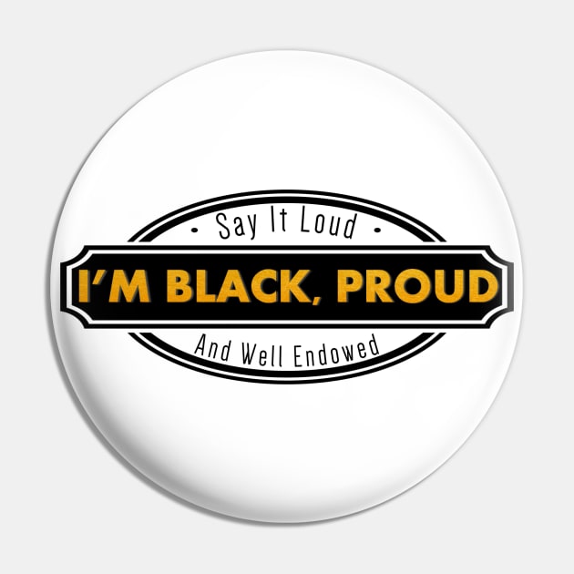 I’m Black Proud And Well Endowed Pin by FirstTees