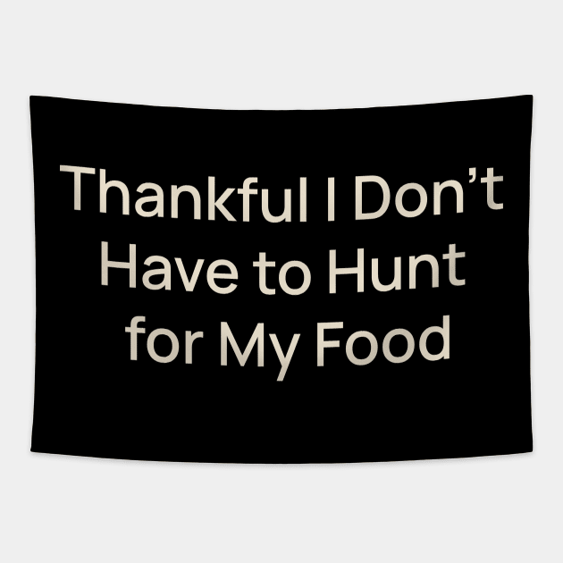 Thankful I Don't Have to Hunt for My Food Thanksgiving Tapestry by TV Dinners