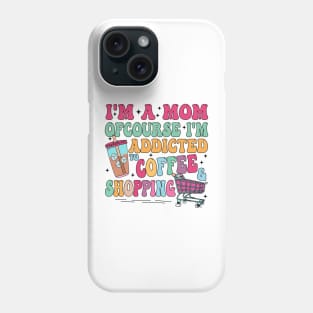 I'm A Mom Of Course I’m Addicted To Coffee & Shopping, Retro Mama, I'm A Mom Phone Case