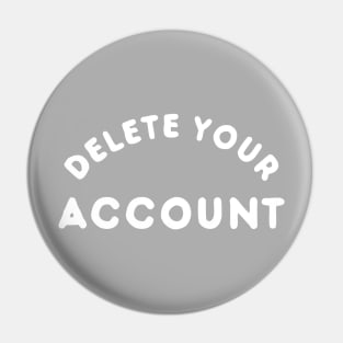 Delete Your Account T-Shirt Pin