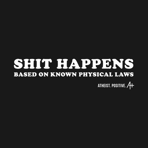 Shit Happens (based on known physical laws) by Atheist. Positive.