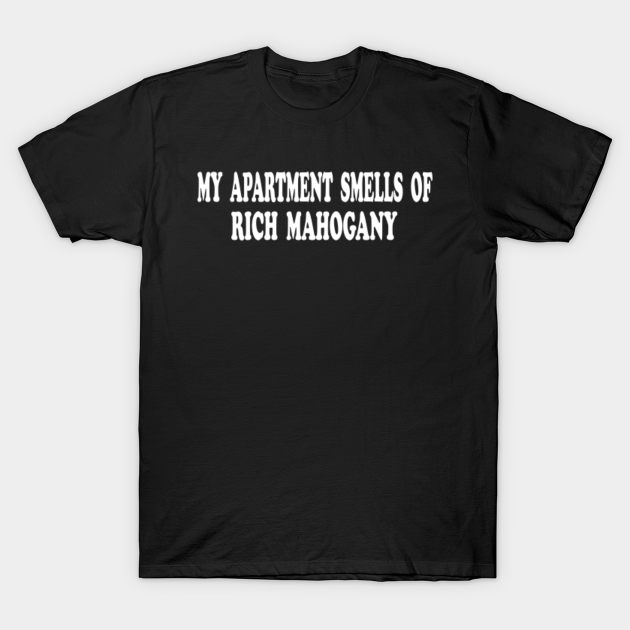 Anchorman Quote My Apartment Smells Of Rich Mahogany Anchorman T Shirt Teepublic