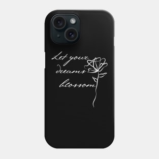 Let Your Dreams Blossom. Beautiful Inspirational Quote. Phone Case