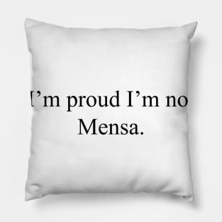 I'm proud I'm not Mensa. Pillow