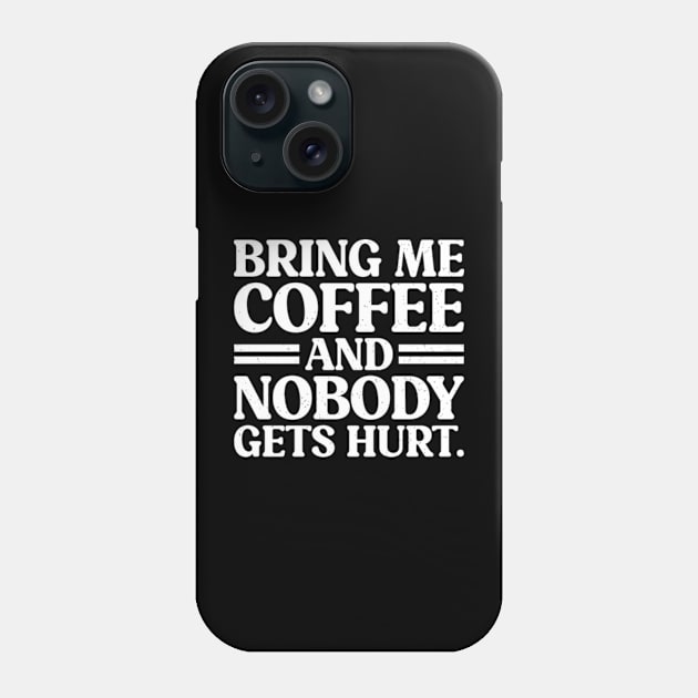 Bring Me Coffee and Nobody Gets Hurt - Coffee Addicts Phone Case by RiseInspired